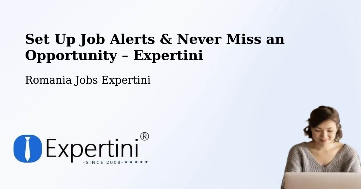 Job Alerts Guide – Get Notified About New Jobs in Şeica Mică - Şeica Mică, Romania Jobs Expertini